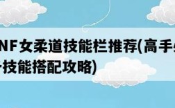 DNF女柔道技能欄推薦，高手必備技能搭配攻略