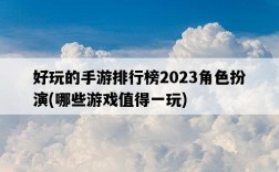 好玩的手游排行榜2023角色扮演，哪些游戲值得一玩