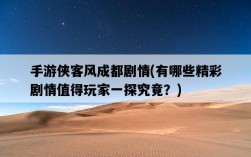 手游俠客風成都劇情，有哪些精彩劇情值得玩家一探究竟？