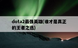 dota2最強英雄，誰才是真正的王者之選