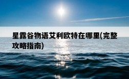 星露谷物語艾利歐特在哪里，完整攻略指南