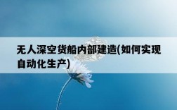 無人深空貨船內部建造，如何實現自動化生產