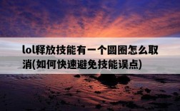 lol釋放技能有一個圓圈怎么取消，如何快速避免技能誤點