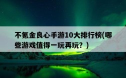 不氪金良心手游10大排行榜，哪些游戲值得一玩再玩？