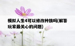 模擬人生4可以修改種族嗎，解答玩家最關心的問題