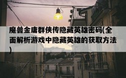 魔獸金庸群俠傳隱藏英雄密碼，全面解析游戲中隱藏英雄的獲取方法