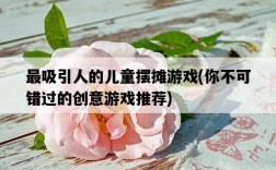 最吸引人的兒童擺攤游戲，你不可錯過的創意游戲推薦