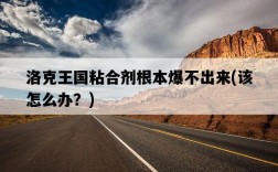 洛克王國粘合劑根本爆不出來，該怎么辦？