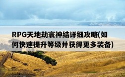 RPG天地劫寰神結詳細攻略，如何快速提升等級并獲得更多裝備
