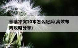 部落沖突10本怎么配兵，高效布陣攻略分享