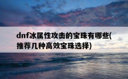 dnf冰屬性攻擊的寶珠有哪些，推薦幾種高效寶珠選擇