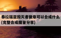 泰拉瑞亞毀滅者徽章可以合成什么，完整合成圖鑒分享