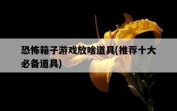 恐怖箱子游戲放啥道具，推薦十大必備道具