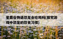 星露谷物語恐龍會吃雞嗎，探究游戲中恐龍的飲食習慣