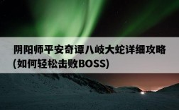 陰陽師平安奇譚八岐大蛇詳細攻略，如何輕松擊敗BOSS