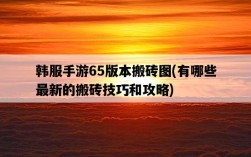 韓服手游65版本搬磚圖，有哪些最新的搬磚技巧和攻略
