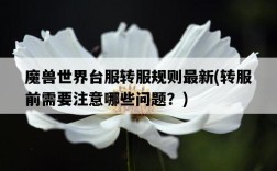 魔獸世界臺服轉服規則最新,轉服前需要注意哪些問題?