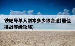 鐵耙號單人副本多少級合適，最佳挑戰等級攻略