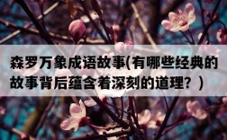 森羅萬象成語故事，有哪些經典的故事背后蘊含著深刻的道理？