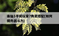 誅仙3平民玩家7陣靈搭配，如何提升戰斗力