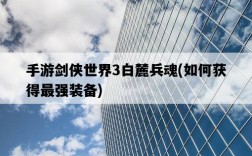 手游劍俠世界3白麓兵魂，如何獲得最強裝備