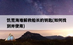 饑荒海難解救船長的鑰匙，如何找到并使用