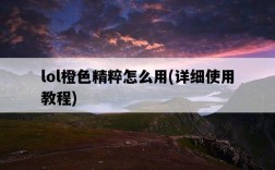 lol橙色精粹怎么用，詳細使用教程