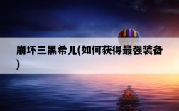 崩壞三黑希兒，如何獲得最強裝備