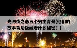 光與夜之戀五個男主背景，他們的故事背后隱藏著什么秘密？