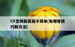 CF怎樣跳高箱子簡單，有哪些技巧和方法