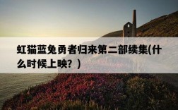虹貓藍兔勇者歸來第二部續集，什么時候上映？