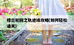 樓蘭輪回之軌跡緣攻略，如何輕松通關