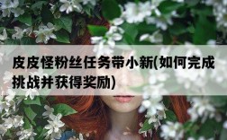 皮皮怪粉絲任務帶小新，如何完成挑戰并獲得獎勵