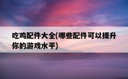 吃雞配件大全，哪些配件可以提升你的游戲水平