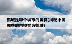 鶴城是哪個城市的美稱，揭秘中國哪些城市被譽為鶴城