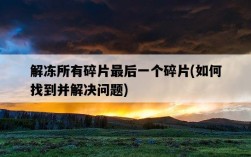 解凍所有碎片最后一個碎片，如何找到并解決問題