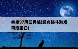 拳皇97風云再起，經典格斗游戲再度回歸