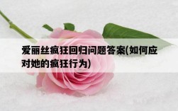 愛麗絲瘋狂回歸問題答案，如何應對她的瘋狂行為