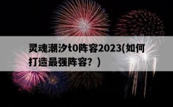 靈魂潮汐t0陣容2023,如何打造最強陣容?