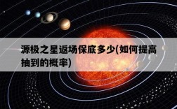 源極之星返場保底多少，如何提高抽到的概率