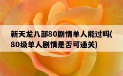 新天龍八部80劇情單人能過嗎，80級單人劇情是否可通關