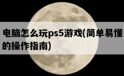 電腦怎么玩ps5游戲，簡單易懂的操作指南