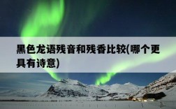 黑色龍語殘音和殘香比較，哪個更具有詩意