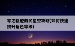 零之軌跡游民星空攻略，如何快速提升角色等級