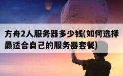 方舟2人服務器多少錢，如何選擇最適合自己的服務器套餐