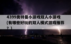 4399奧特曼小游戲雙人小游戲，有哪些好玩的雙人模式游戲推薦？