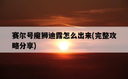 賽爾號魔獅迪露怎么出來，完整攻略分享