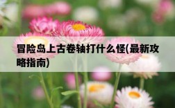 冒險島上古卷軸打什么怪，最新攻略指南