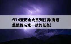 ff14亞歷山大系列任務，有哪些值得玩家一試的任務