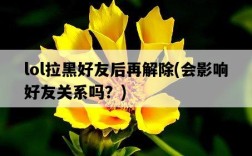lol拉黑好友后再解除，會影響好友關系嗎？